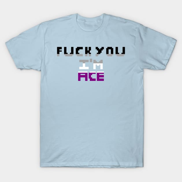 Fuck You I'm Ace T-Shirt by ColbitStudios